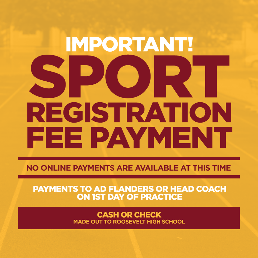 Image is a graphic: Important! Sport Registration Fee Payment, no online payments are available at this time. Cash or Check made out to Roosevelt High School. Payments to AD Flanders or Head Coach on 1st day of practice